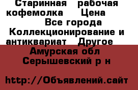 Старинная , рабочая кофемолка.  › Цена ­ 2 500 - Все города Коллекционирование и антиквариат » Другое   . Амурская обл.,Серышевский р-н